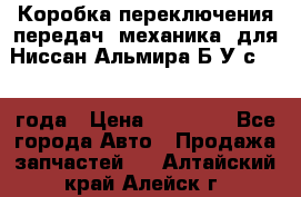 Коробка переключения передач (механика) для Ниссан Альмира Б/У с 2014 года › Цена ­ 22 000 - Все города Авто » Продажа запчастей   . Алтайский край,Алейск г.